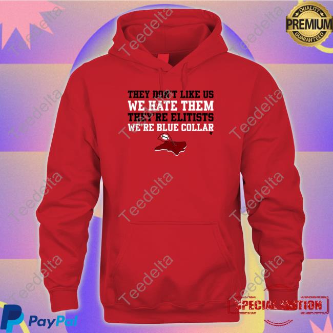They Don't Like Us We Hate Them They're Elitists We're Blue Collar Long Sleeve T Shirt