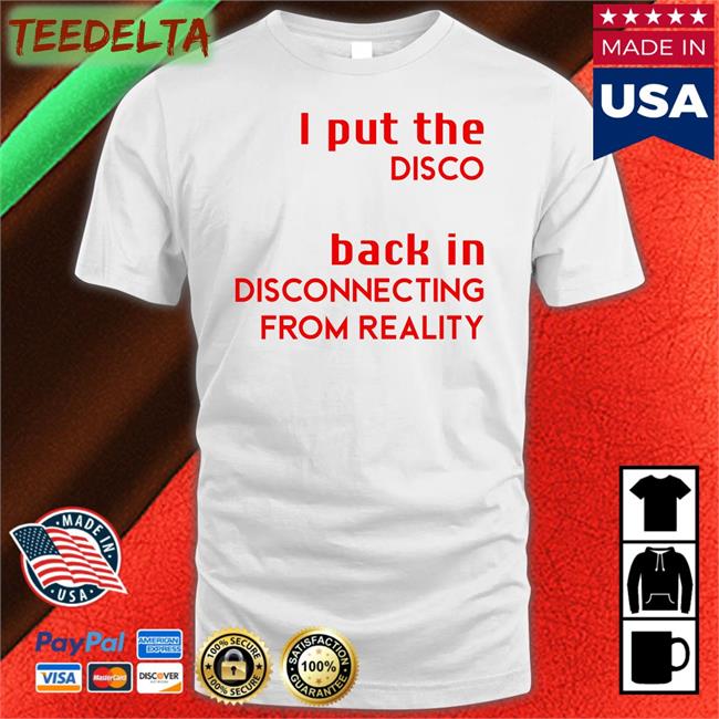 Shirts That Go Hard Good Room I Put The Disco Back In Disconnecting From Reality Shirt
