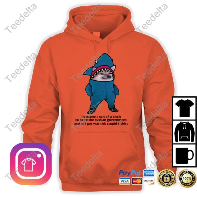 I Became A Son Of A Bitch To Spite The Russian Government And All I Got Was This Stupid T-Shirt Shirt