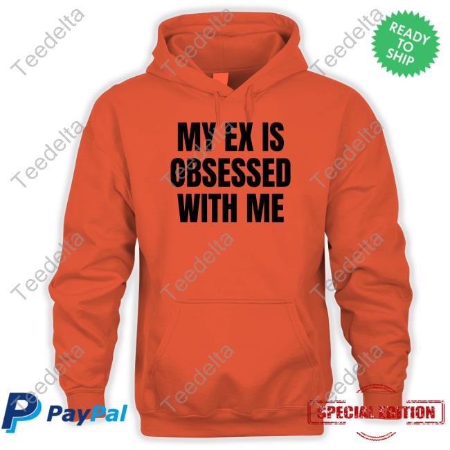 Vibe2k My Ex Is Obsessed With Me Shirt Vibe2k Store My Ex Is Obsessed With Me Long Sleeve T Shirt