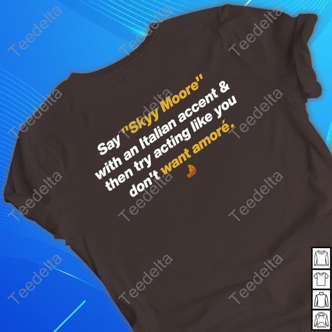 Say Skyy Moore With An Italian Accent & Then Try Acting Like You Don't Want Amoré Shirts