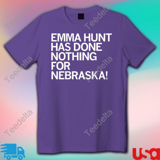 Emma Hunt Has Done Nothing For Nebraska Hoodie Raygunsite Emma Hunt Has Done Nothing For Nebraska Tee Shirt Raygunsite