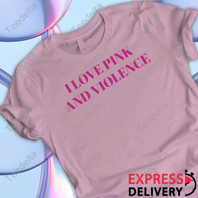 I Love Pink And Violent Official Shirt