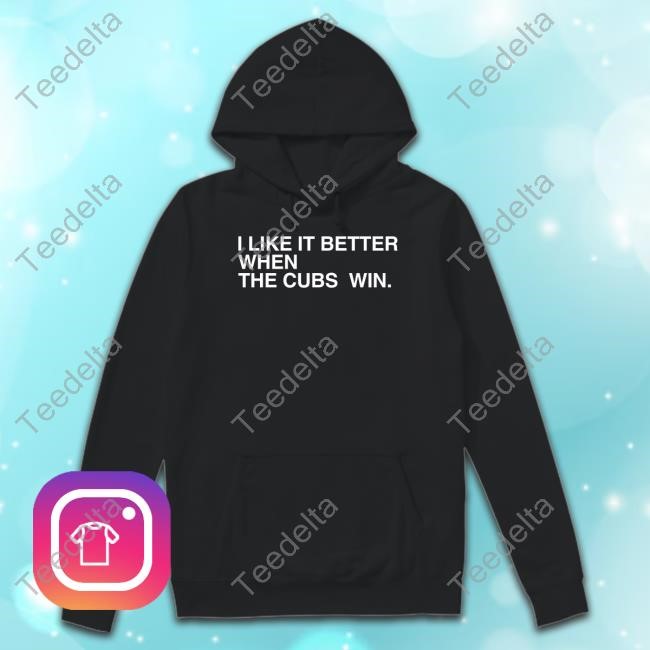 Obvious Shirts I Like It Better When The Cubs Win T-Shirt, Hoodie, Tank Top, Sweater And Long Sleeve T-Shirt