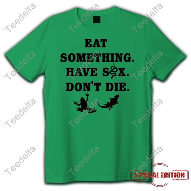 Goodshirts Merch Eat Something Have Sex Don't Die Tee Shirt
