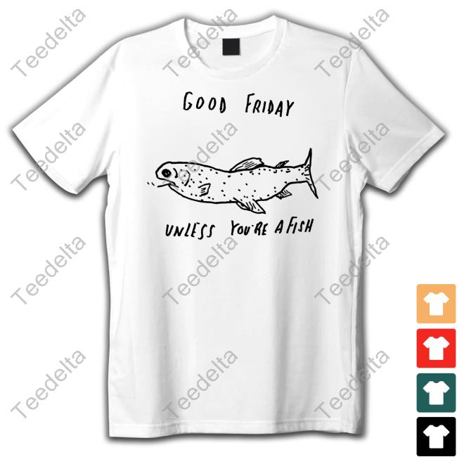 Reallygoodartist Good Friday Unless You're A Fish Hoodie