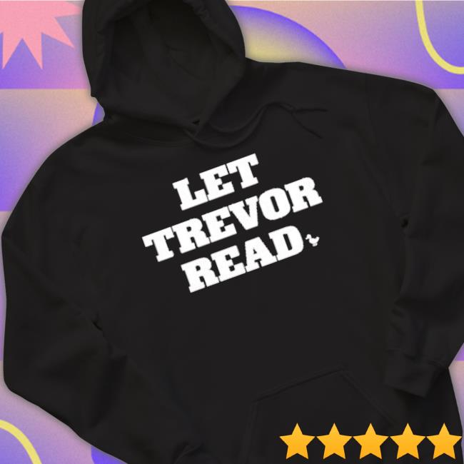 Let Trevor Read shirt