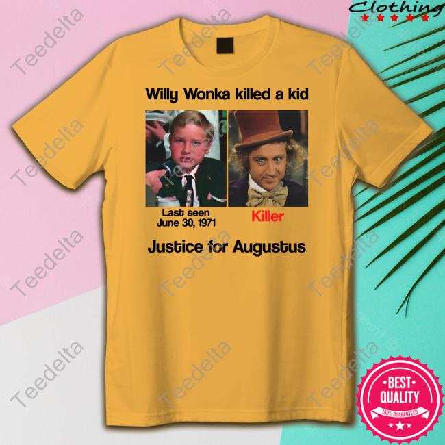 Willy Wonka Killed A Kid Justice For Augustus T Shirt