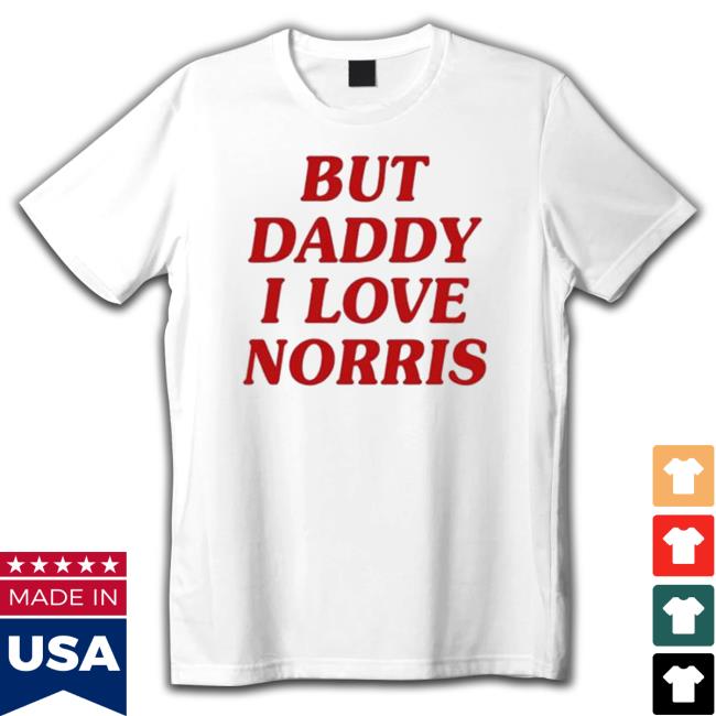 But Daddy I Love Norris 2023 shirt, hoodie, tank top, sweater and long sleeve t-shirt But Daddy I Love Norris 2023 shirt, hoodie, tank top, sweater and long sleeve t-shirt
