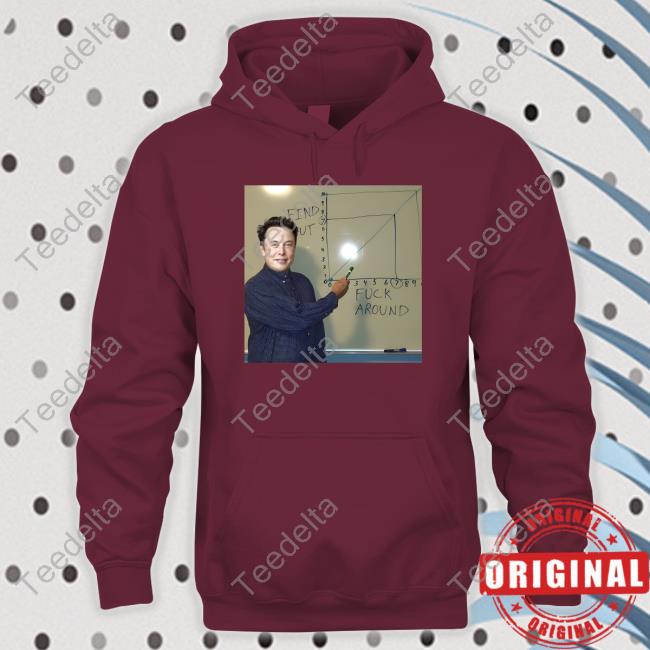 Elon Musk Fuck Around And Find Out Hoodie Elon Musk Fuck Around And Find Out Shirt