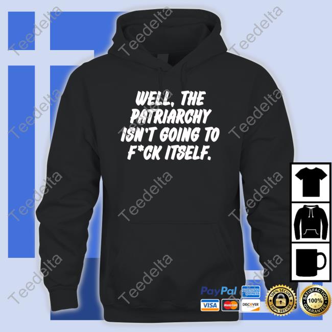 Nordacious Shop Well The Patriarchy Isn't Going To Fuck Itself Tee
