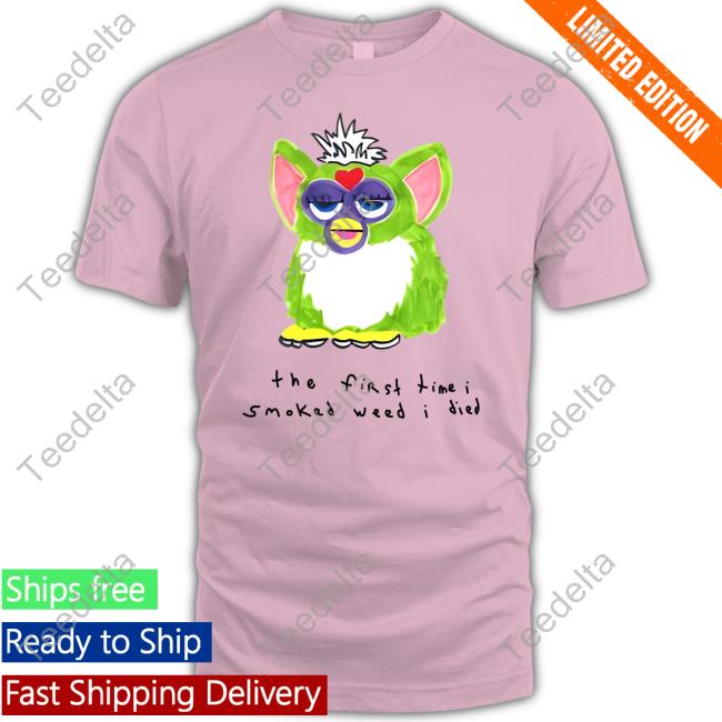 Shirtsthtgohard Furby The First Time I Smoked Weed I Died Shirts