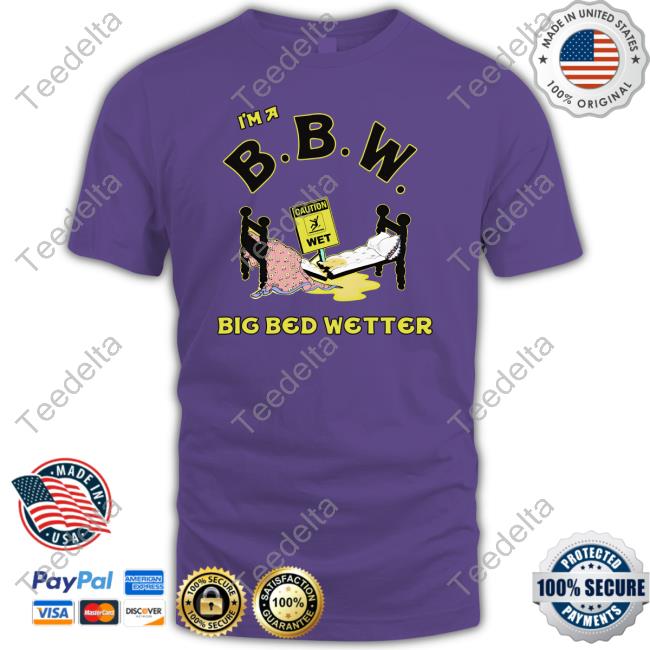 Shirtsthtgohard I'm A Bbw Big Bed Wetter T-Shirt