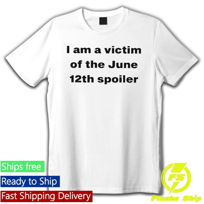 Official I Am A Victim Of The June 12Th Spoiler Hoodie Official I Am A Victim Of The June 12Th Spoiler shirt, hoodie, tank top, sweater and long sleeve t-shirt