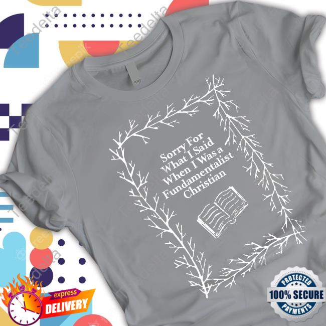 Carissasnewlife Sorry For What I Said When I Was A Fundamentalist Christian Shirts