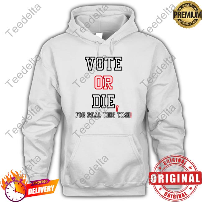Vote Or Die For Real This Time Long Sleeve T Shirt