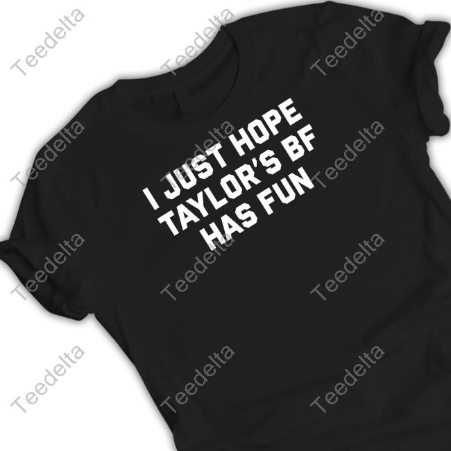 I Just Hope Taylor's Bf Has Fun Long Sleeve T Shirt