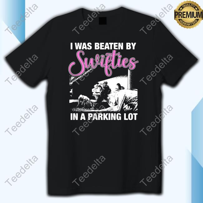 Shirts That Go Hard I Was Beaten By Swifties In A Parking Lot Hooded Sweatshirt Thegoodshirts Store