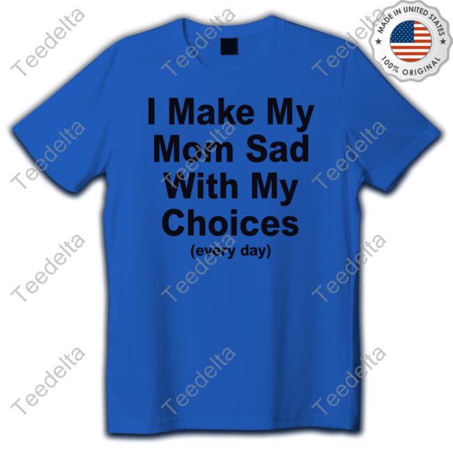 I Make My Mom Sad With My Choices Hoodie