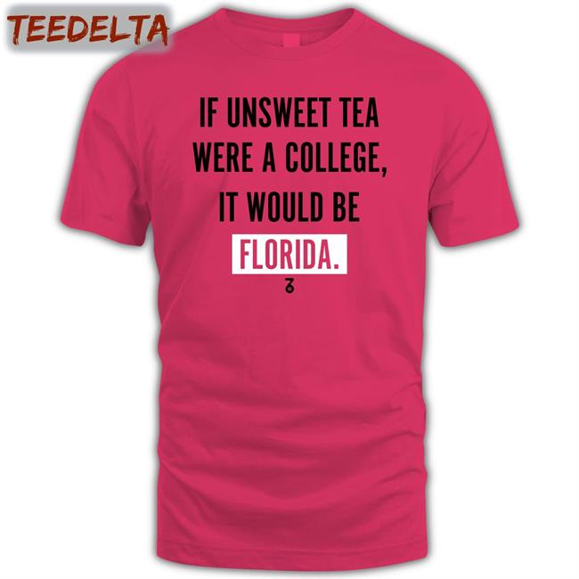 If Unsweet Tea Were A College It Would Be Florida Tee Shirt