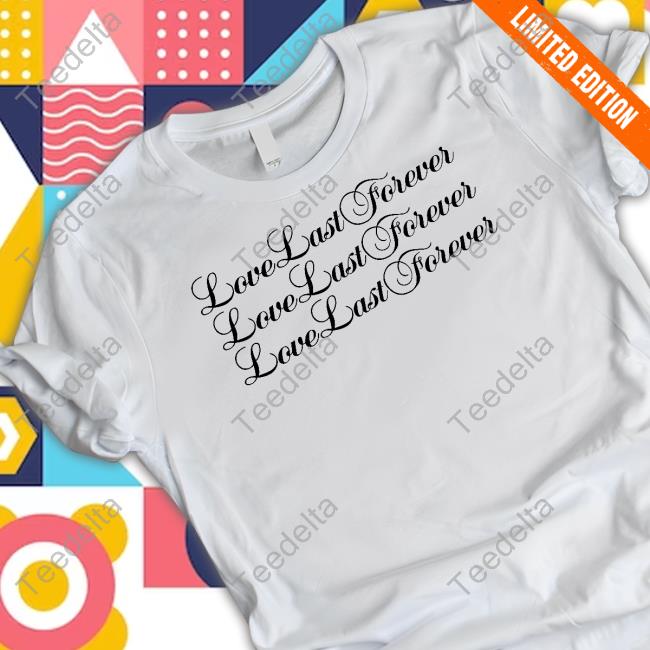 Love Last Forever Love Last Forever Love Last Forever Long Sleeve T Shirt
