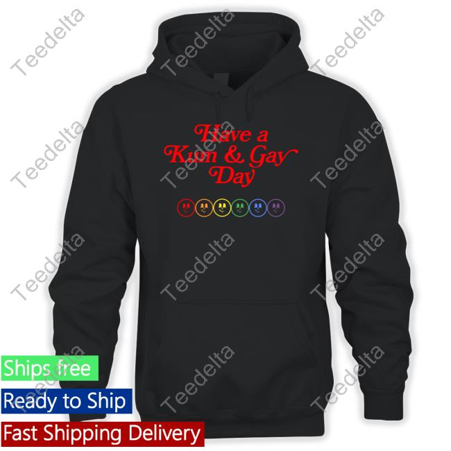 Have A Kum & Gay Day Tee Kum And Go Have A Kum & Gay Day Hoodie Sweatshirt