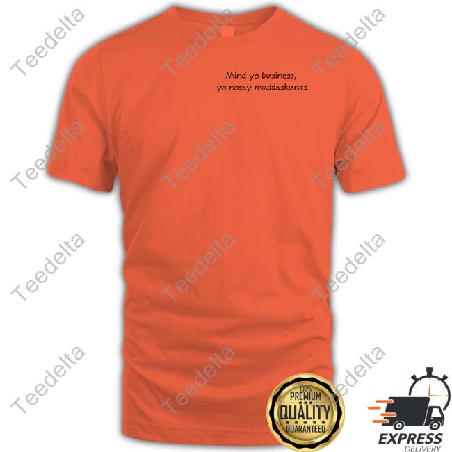 Denyellkainth Mind Your Business Yo Nosey Muddaskunt Tee Shirt
