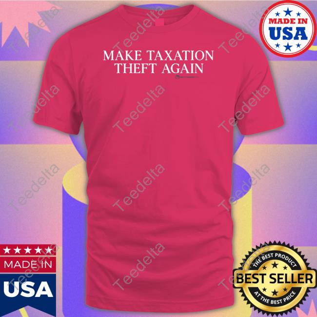 Luke Rudkowski Wearechange Make Taxation Theft Again Tee The Best Political Shirts Merch Wearechange Make Taxation Theft Again Tee Shirt