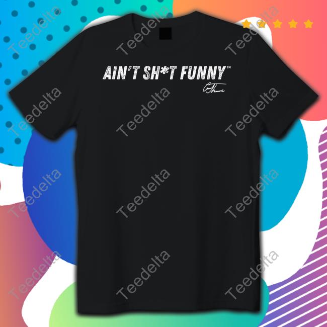 Cam24thomas Merch Ain't Shit Funny Tee Shirt