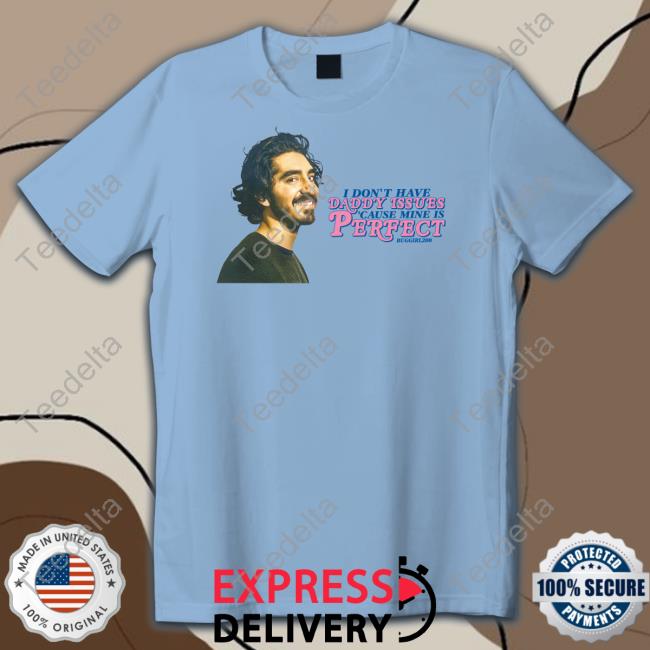Buggirl200 I Don't Have Daddy Issues Cause Mine Is Perfect Shirt