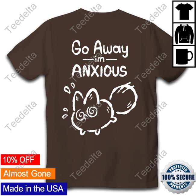 Anxiety Fox Go Away Im Anxious Tee Shirt Anxiety Fox Go Away Im Anxious Official Hoodie