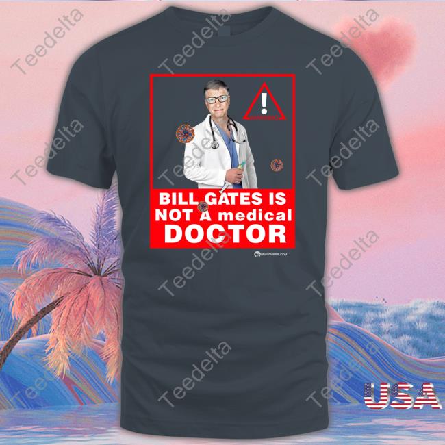 Bill Gates Is Not A Medical Doctor Sweatshirt The Best Political Shirts Store