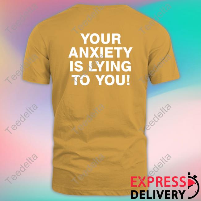 You Are Bigger Than What Is Making You Anxious Tee Shirt Your Anxiety Is Lying To You Hooded Sweatshirt