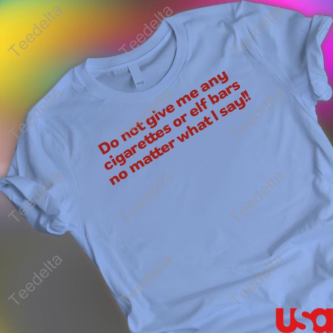 F Do Not Give Me Any Cigarettes Or Elf Bars No Matter What I Say Hoodie Percoset