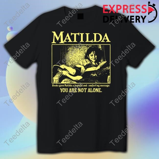 Youthxenergy Store Matilda Books Gave Matilda A Hopeful And Comforting Message You Are Not Alone Shirts Youth Energy