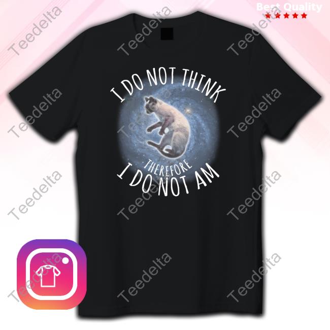 Awesome I Do Not Think Therefore I Do Not Am Shirt