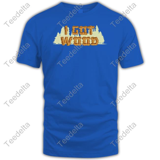 Official I Got Wood Shirt