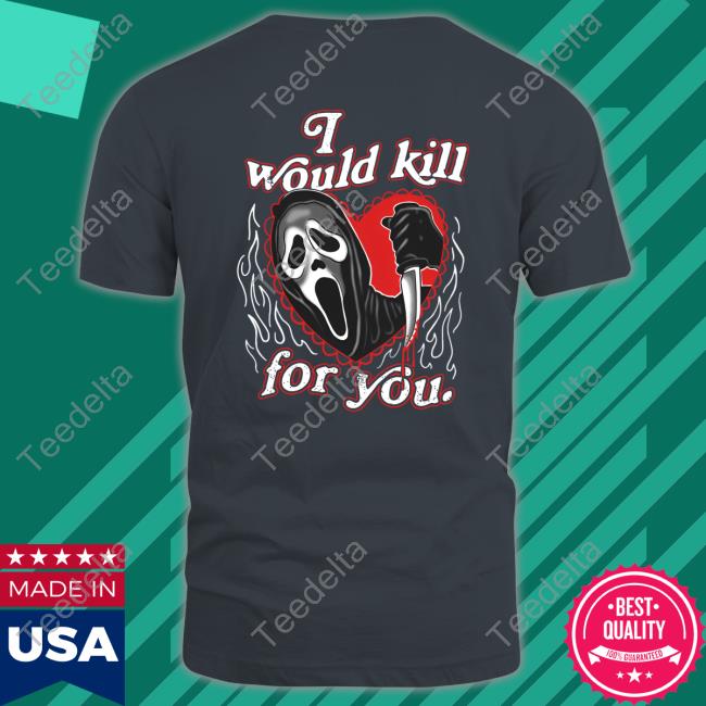 I Would Kill For You Assholes Live Forever T Shirts