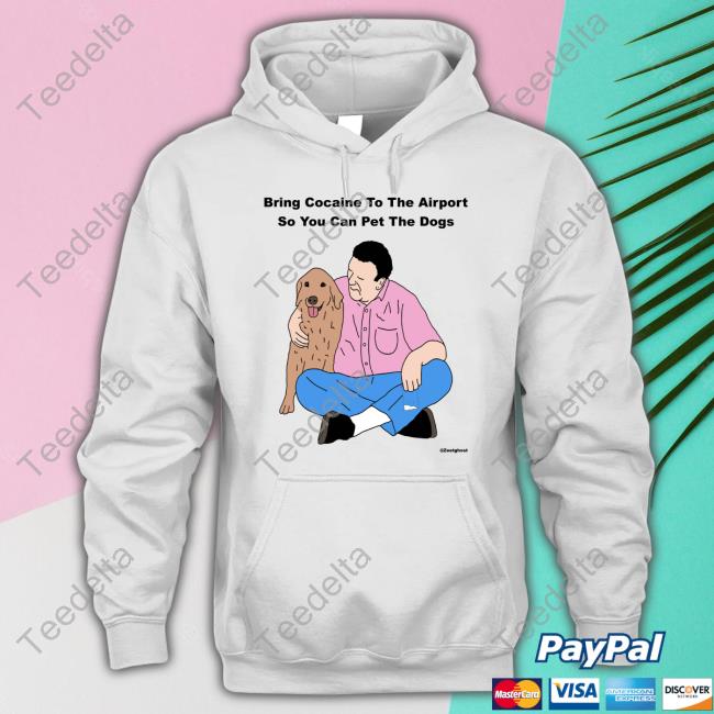 Bring Cocaine To The Airport So You Can Pet The Dogs Long Sleeve T Shirt Shirts That Go Hard