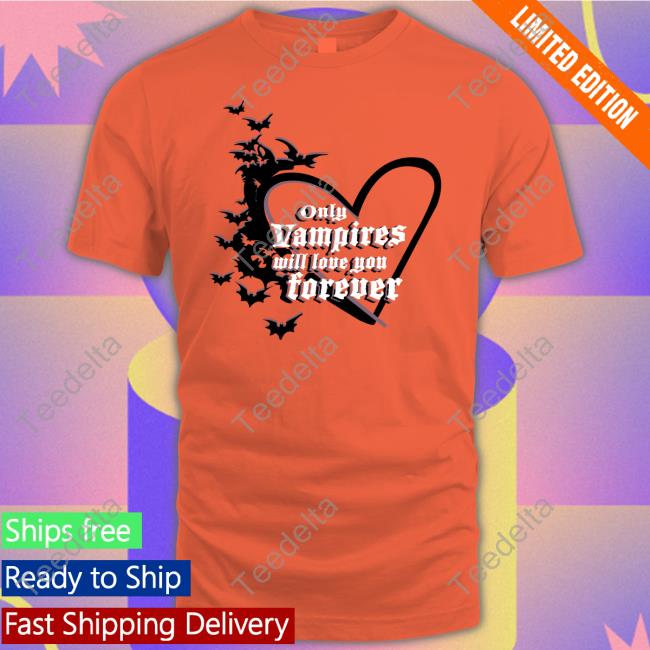 Only Vampires Will Love You Forever T Shirt