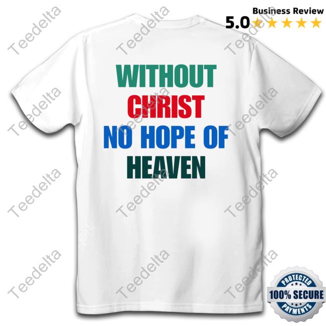 Without Christ No Hope Of Heaven New Shirt