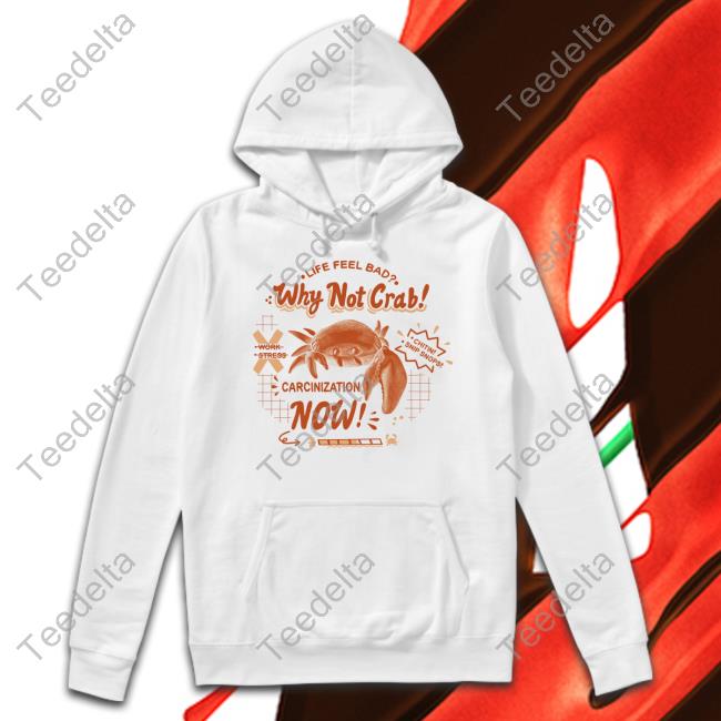 Life Feel Bad Why Not Crab Carcinization Now Tee