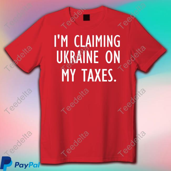 I'm Claiming Ukraine On My Taxes Shirt