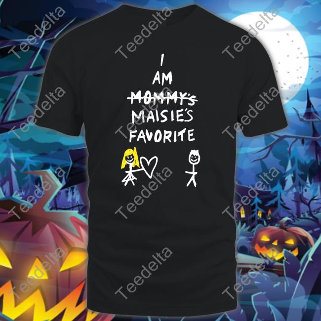 I Am Mommy's Maisie's Favorite Tee Shirt