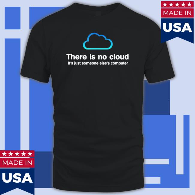 Official There Is No Cloud It’S Just Someone Else’S Computer shirt, hoodie, tank top, sweater and long sleeve t-shirt