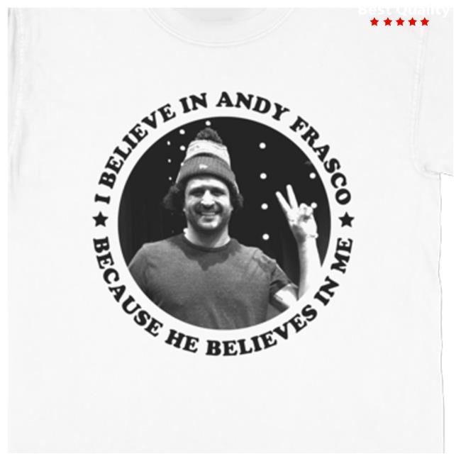 Believe In Andy Frasco Because He Believes In Me Classic Shirt