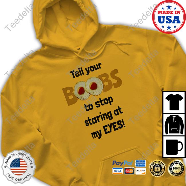 Oldschoolhat Shop Tell Your Boobs To Stop Staring At My Eyes Tee Shirt Oldschoolhat Shop Tell Your Boobs To Stop Staring At My Eyes Sweatshirt