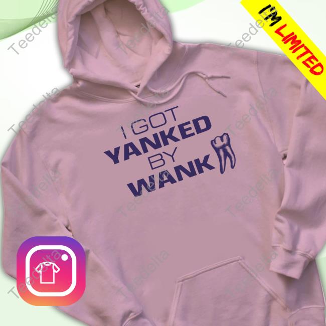 Goodshirts I Got Yanked By Wank T Shirt Tooth I Got Yanked By Wank Official Shirt