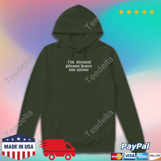 I'm Stoned Please Leave Me Alone Shirts