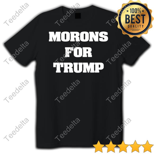 Morons For Trump New Shirt